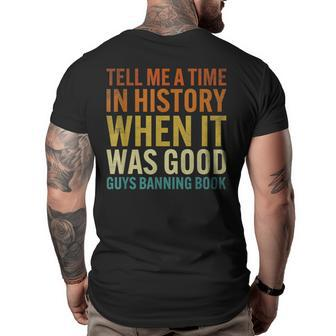 Tell Me A Time In History When It Was Good Guys Banning Book IT Funny Gifts Big and Tall Men Back Print T-shirt | Mazezy