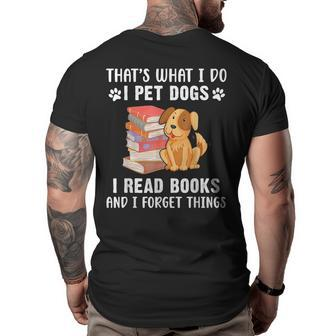 Thats What I Do I Pet Dogs I Read Books & I Forget Things Big and Tall Men Back Print T-shirt | Mazezy