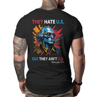 They Hate Us Cuz They Aint Us George Washington 4Th Of July Big and Tall Men Back Print T-shirt | Mazezy