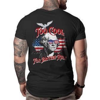 Too Cool For British Rule George Washington Flag 4Th Of July Big and Tall Men Back Print T-shirt | Mazezy