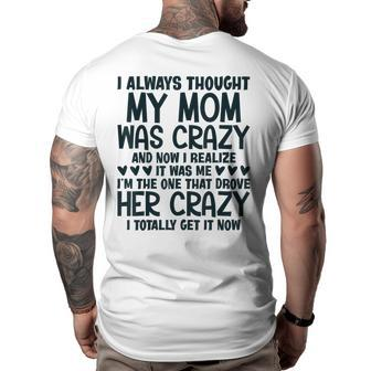 I Always Thought My Mom Was Crazy I Realized It Was Me Gifts For Mom Funny Gifts Big and Tall Men Back Print T-shirt | Mazezy
