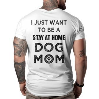I Just Want To Be A Stay At Home Dog Mom Funny Gifts For Mom Funny Gifts Big and Tall Men Back Print T-shirt | Mazezy
