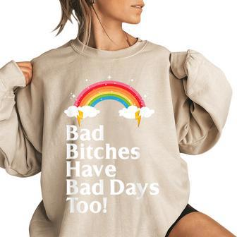 Bad Bitches Have Bad Days Too Rainbow Funny Sarcastic Women Oversized Sweatshirt | Mazezy