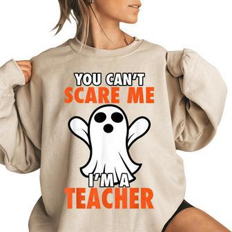 Cool Halloween You Cant Scare Me Im A Teacher Gift Halloween Gifts Women Oversized Sweatshirt | Mazezy