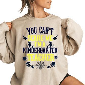 You Cant Scare Me Im A Kindergarten Teacher Halloween Kindergarten Teacher Funny Gifts Women Oversized Sweatshirt | Mazezy