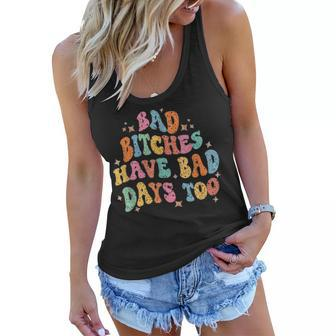 Bad Bitches Have Bad Days Too Funny Sarcasm Sarcasm Funny Gifts Women Flowy Tank | Mazezy