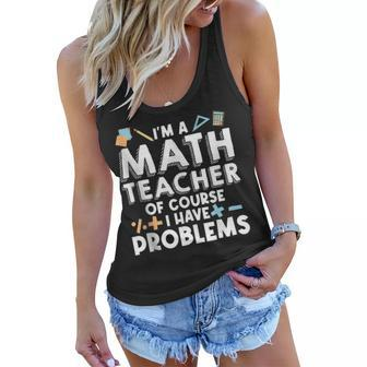 Im A Math Teacher Of Course I Have Problem Math Educator Math Funny Gifts Women Flowy Tank | Mazezy AU