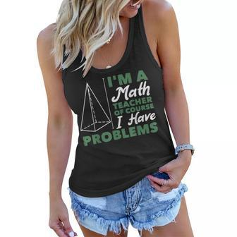 Im A Math Teacher Of Course I Have Problems Math Funny Gifts Women Flowy Tank | Mazezy