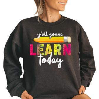 Back To School Teacher Yall Gonna Learn Today School Teacher Funny Gifts Women Oversized Sweatshirt | Mazezy