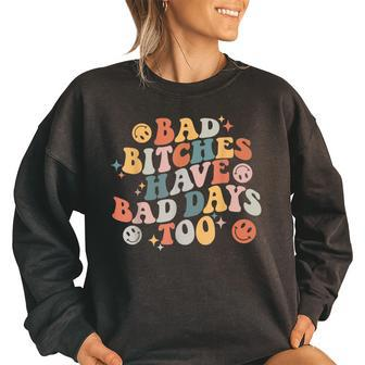 Bad Bitches Have Bad Days Too Funny Sarcastic Humor Retro Humor Funny Gifts Women Oversized Sweatshirt | Mazezy