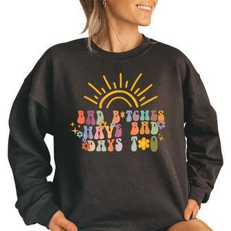 Bad Bitches Have Bad Days Too Wavy Font Mental Health Women Oversized Sweatshirt | Mazezy