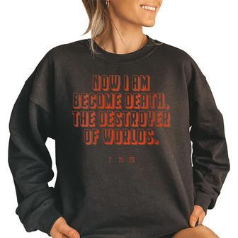 Now I Am Become Death The Destroyer Of Worlds 7 21 23 I Am Gifts Women Oversized Sweatshirt | Mazezy