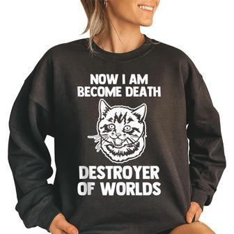 Now I Am Become Death Destroyer Of Worlds - Funny Kitty Cat I Am Gifts Women Oversized Sweatshirt | Mazezy