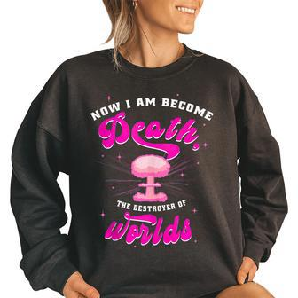 Now I Am Become Death The Destroyer Of Worlds Funny I Am Gifts Women Oversized Sweatshirt | Mazezy
