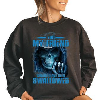 You My Friend Should Have Been Swallowed Funny Skeleton Gift Women Oversized Sweatshirt | Mazezy