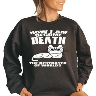 Funny Cat Now I Am Become Death The Destroyer Of Worlds I Am Gifts Women Oversized Sweatshirt | Mazezy