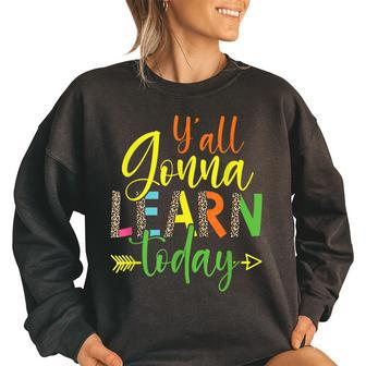 Funny Teacher Yall Gonna Learn Today Gift First Day School Funny Teacher Funny Gifts Women Oversized Sweatshirt | Mazezy