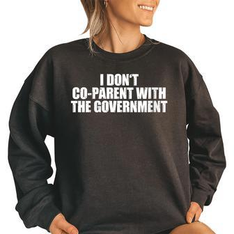 I Don’T Coparent With The Government I Dont Co-Parent Government Funny Gifts Women Oversized Sweatshirt | Mazezy