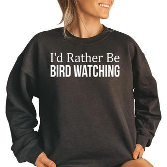 Id Rather Be Bird Watching - Bird Watching Funny Gifts Women Oversized Sweatshirt | Mazezy