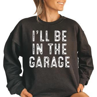 Ill Be In The Garage Women Oversized Sweatshirt | Mazezy