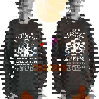 Teacher You Cant Scare Me Im Teacher Funny Women Costume Teacher Gifts Women Oversized Sweatshirt | Mazezy