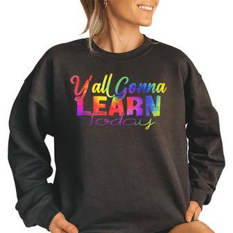 Tie Dye Yall Gonna Learn Today Happy Back To School Teacher School Teacher Funny Gifts Women Oversized Sweatshirt | Mazezy