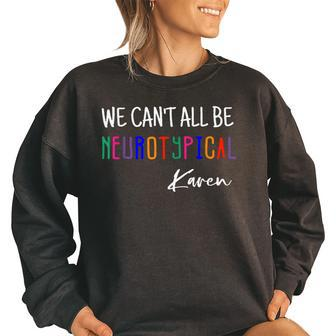 We Cant All Be Neurotypical Karen Funny Sarcastic Joke Women Oversized Sweatshirt | Mazezy