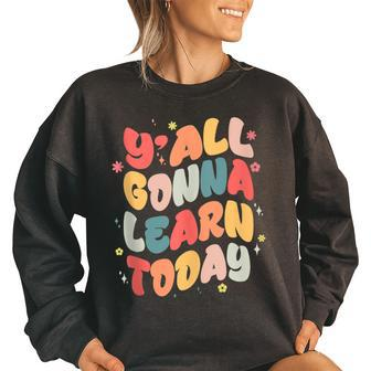 Yall Gonna Learn Today Teacher First Day Of School Teacher Gifts Women Oversized Sweatshirt | Mazezy