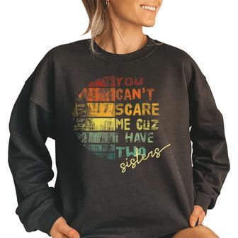 You Cant Scare Me I Have Two Sisters Halloween Vintage Two Sisters Funny Gifts Women Oversized Sweatshirt | Mazezy