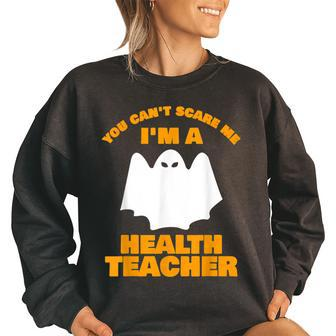 You Cant Scare Me Im A Health Teacher Halloween Health Teacher Funny Gifts Women Oversized Sweatshirt | Mazezy