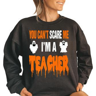 You Cant Scare Me Im A Teacher Funny Halloween Party Gift Funny Halloween Funny Gifts Women Oversized Sweatshirt | Mazezy