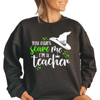 You Cant Scare Me Im A Teacher Halloween Novelty Halloween Gifts Women Oversized Sweatshirt | Mazezy