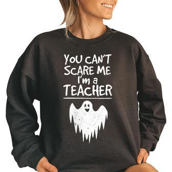 You Cant Scare Me Im A Teacher Halloween School Ghost Fun Teacher Halloween Funny Gifts Women Oversized Sweatshirt | Mazezy