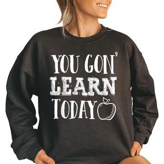 You Gon Learn Today Funny Teacher Appreciation Gift Gonna Funny Teacher Funny Gifts Women Oversized Sweatshirt | Mazezy