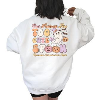Our Patients Too Cute To Spooky Halloween Nicu Nurse Crew Women's Oversized Sweatshirt Back Print | Mazezy
