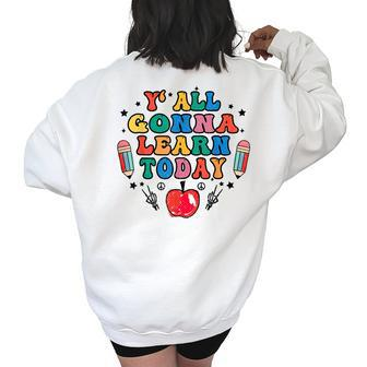 Teacher Yall Gonna Learn Today Teacher Appreciation Teacher Gifts Women's Oversized Back Print Sweatshirt | Mazezy