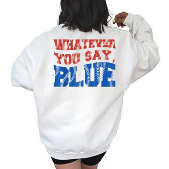 Whatever You Say Blue Funny Ball Baseball Softball Lovers Baseball Funny Gifts Women's Oversized Back Print Sweatshirt | Mazezy