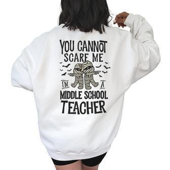 You Cannot Scare Me Im A Middle School Teacher Halloween Middle School Teacher Funny Gifts Women's Oversized Back Print Sweatshirt | Mazezy UK