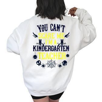 You Cant Scare Me Im A Kindergarten Teacher Halloween Kindergarten Teacher Funny Gifts Women's Oversized Back Print Sweatshirt | Mazezy