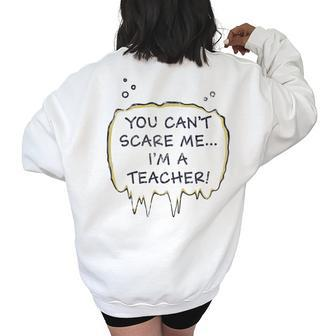You Cant Scare Me Im A Teacher Funny Teacher Gifts Women's Oversized Back Print Sweatshirt | Mazezy