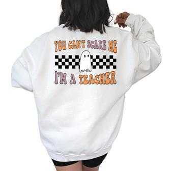 You Cant Scare Me Im A Teacher Ghost Halloween Ghost Halloween Funny Gifts Women's Oversized Back Print Sweatshirt | Mazezy