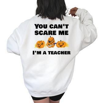 You Cant Scare Me Im A Teacher Halloween T Teacher Halloween Funny Gifts Women's Oversized Back Print Sweatshirt | Mazezy