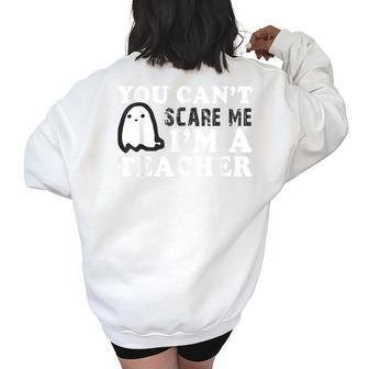 You Cant Scare Me Im A Teacher | Back To School | Teachers Teacher Gifts Women's Oversized Back Print Sweatshirt | Mazezy