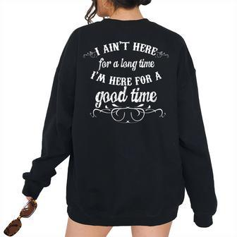 I Aint Here For A Long Time Im Here For A Good Time Women's Oversized Sweatshirt Back Print | Mazezy