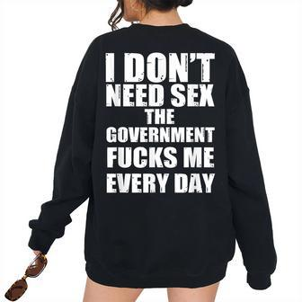 I Dont Need Sex The Government Fucks Me Every Day Fun Government Women's Oversized Sweatshirt Back Print | Mazezy