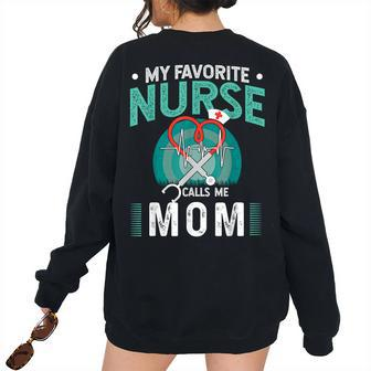 My Favorite Nurse Calls Me Mom Father Of Nurse Women's Oversized Sweatshirt Back Print | Mazezy