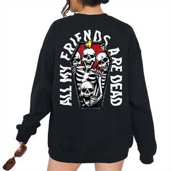 All My Friends Are Dead Gothic Skull Skeleton Punk Halloween Women Oversized Sweatshirt Back Print | Mazezy