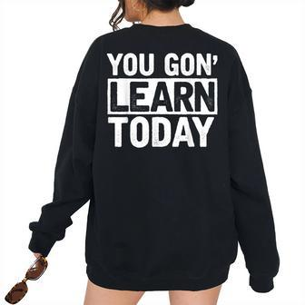 You Gonna Learn Today - Teacher Teacher Women's Oversized Sweatshirt Back Print | Mazezy