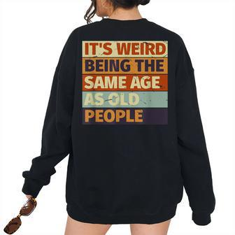 Its Weird Being The Same Age As Old People Retro Sarcastic s For Old People Women's Oversized Sweatshirt Back Print | Mazezy