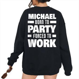 Michael Born To Party Forced To Work Michael Name Women Oversized Sweatshirt Back Print | Mazezy